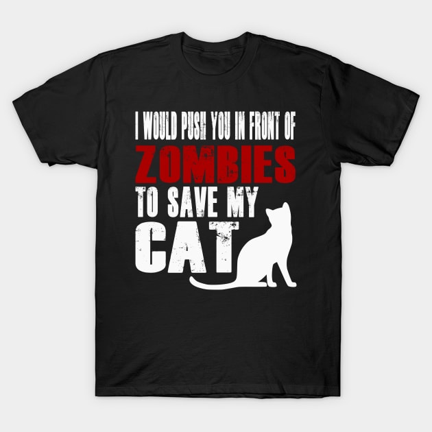 I Would Push You In Front Of Zombies To Save My Cat T-Shirt by Yesteeyear